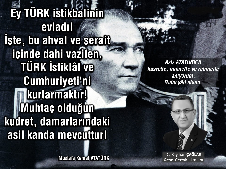 Aziz ATATÜRK’ü  Hasretle, Minnetle Ve Rahmetle Anıyorum.  Ruhu Şâd Olsun.