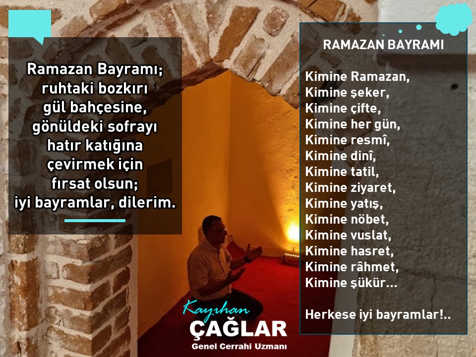 Ramazan Bayramı;  ruhtaki bozkırı  gül bahçesine, gönüldeki sofrayı  hatır katığına  çevirmek için  fırsat olsun;  iyi bayramlar, dilerim.